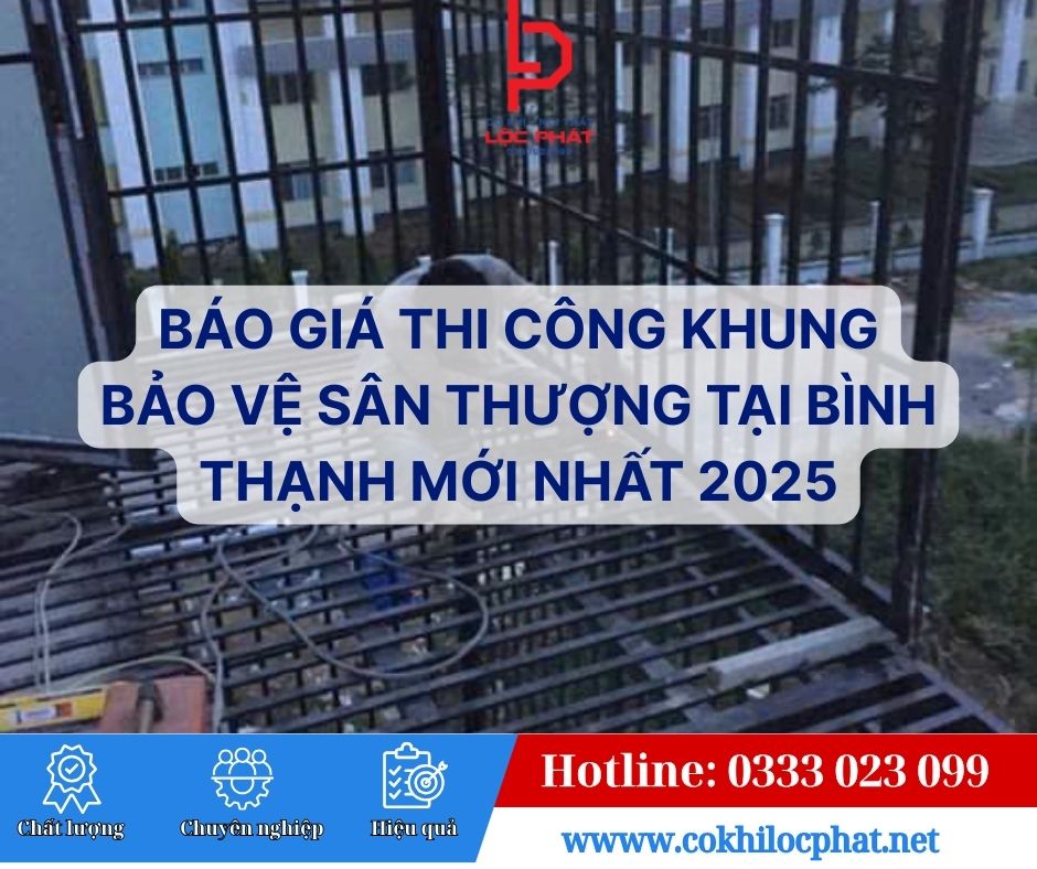 Báo Giá Thi Công Khung Bảo Vệ Sân Thượng Tại Bình Thạnh Mới Nhất 2025